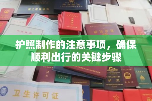 衢州护照制作的注意事项，确保顺利出行的关键步骤