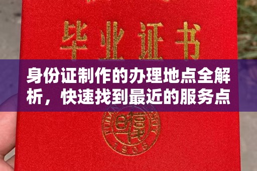 衢州身份证制作的办理地点全解析，快速找到最近的服务点