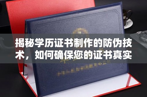 衢州揭秘学历证书制作的防伪技术，如何确保您的证书真实可信