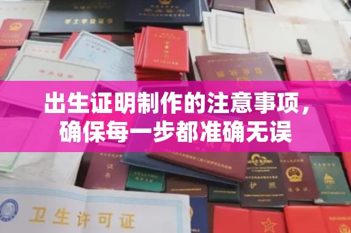 衢州出生证明制作的注意事项，确保每一步都准确无误