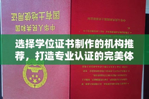 衢州选择学位证书制作的机构推荐，打造专业认证的完美体验