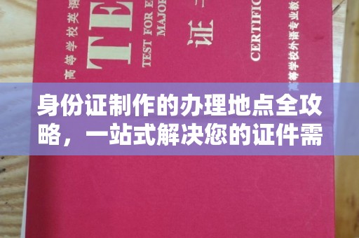 衢州身份证制作的办理地点全攻略，一站式解决您的证件需求