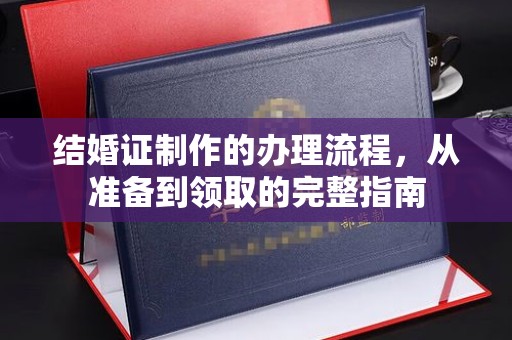 衢州结婚证制作的办理流程，从准备到领取的完整指南