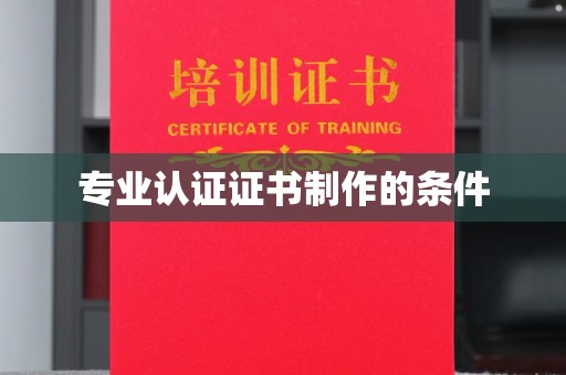 衢州专业认证证书制作的条件