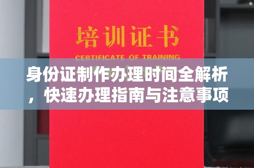 衢州身份证制作办理时间全解析，快速办理指南与注意事项